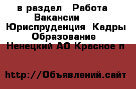  в раздел : Работа » Вакансии »  » Юриспруденция, Кадры, Образование . Ненецкий АО,Красное п.